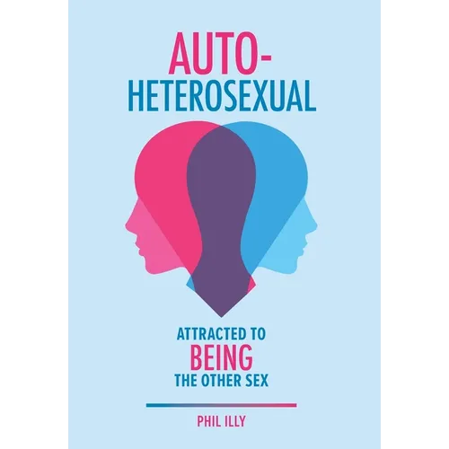 Autoheterosexual: Attracted to Being the Other Sex - Hardcover