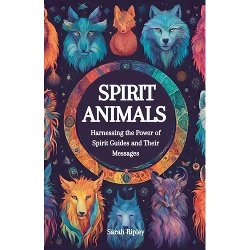 Spirit Animals: Harnessing the Power of Spirit Guides and Their Messages - Paperback