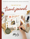 Art of the Travel Journal: Chronicle Your Life with Drawing, Painting, Lettering, and Mixed Media - Document Your Adventures, Wherever They Take You - Paperback