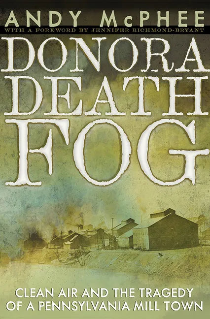 Donora Death Fog: Clean Air and the Tragedy of a Pennsylvania Mill Town - Paperback