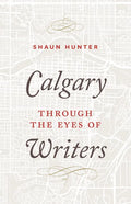 Calgary Through the Eyes of Writers - Hardcover