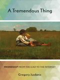 A Tremendous Thing: Friendship from the Iliad to the Internet - Hardcover