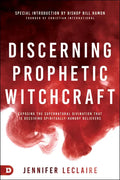 Discerning Prophetic Witchcraft: Exposing the Supernatural Divination that is Deceiving Spiritually-Hungry Believers - Paperback