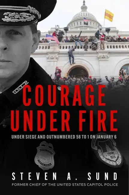 Courage Under Fire: The Definitive Account from Inside the Capitol on January 6th - Hardcover