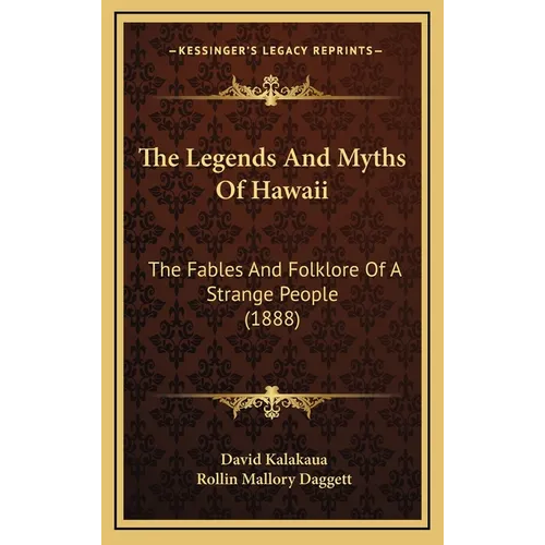 The Legends And Myths Of Hawaii: The Fables And Folklore Of A Strange People (1888) - Hardcover