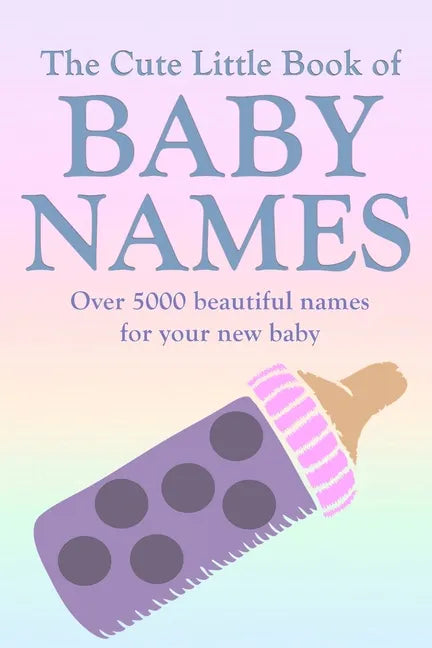 The Cute Little Book of Baby Names: A comprehensive collection of the most beautiful baby names for boys and girls - Great Pregnancy Gift - Paperback
