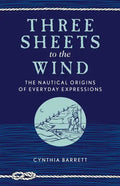 Three Sheets to the Wind: The Nautical Origins of Everyday Expressions - Paperback