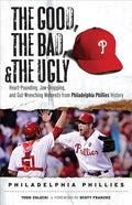 The Good, the Bad, & the Ugly: Philadelphia Phillies: Heart-Pounding, Jaw-Dropping, and Gut-Wrenching Moments from Philadelphia Phillies History - Paperback