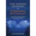 The Hidden Pathways of Germanic Mythology: On the Neglected, Demonized, Repulsed and Repressed Archetypical Representations of Original Germanic Cultu - Paperback