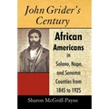 John Grider's Century: African Americans in Solano, Napa, and Sonoma Counties from 1845 to 1925 - Hardcover