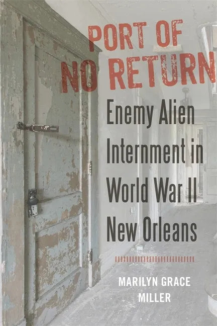 Port of No Return: Enemy Alien Internment in World War II New Orleans - Paperback
