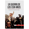 La guerra de los Cien Años: Un siglo de lucha entre franceses e ingleses - Paperback