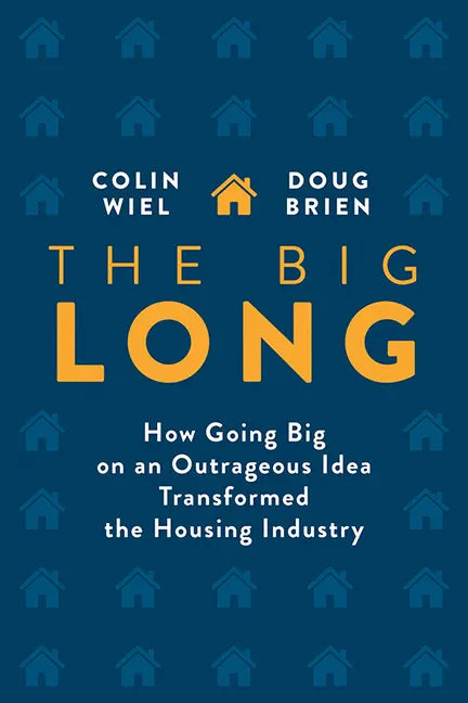 The Big Long: How Going Big on an Outrageous Idea Transformed the Real Estate Industry - Hardcover