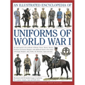 An Illustrated Encyclopedia of Uniforms of World War I: An Expert Guide to the Uniforms of Britain, France, Russia, America, Germany and Austria-Hunga - Hardcover