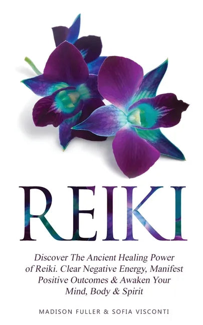 Reiki: Discover The Ancient Healing Power of Reiki. Clear Negative Energy, Manifest Positive Outcomes & Awaken Your Mind, Body & Spirit (2 Books) - Paperback
