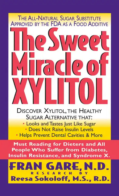 The Sweet Miracle of Xylitol: The All Natural Sugar Substitute Approved by the FDA as a Food Additive - Hardcover