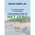 From Bleeding Edge to Leading Edge: A Builders Guide to Net Zero Homes - Hardcover