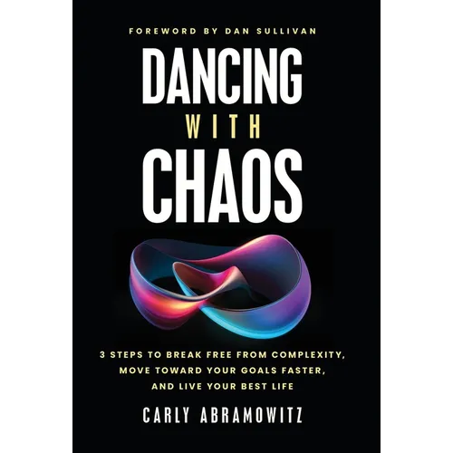 Dancing with Chaos: 3 Steps to Break Free from Complexity, Move Toward Your Goals Faster, and Live Your Best Life - Hardcover