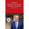I Matter - So Does Your Cause - Starting a Nonprofit - Hardcover