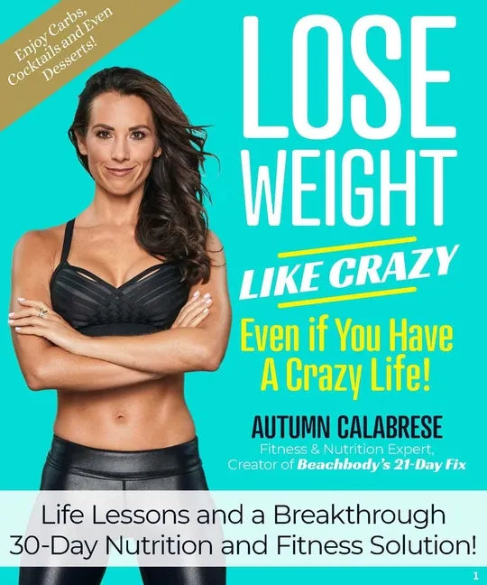 Lose Weight Like Crazy Even If You Have a Crazy Life!: Life Lessons and a Breakthrough 30-Day Nutrition and Fitness Solution! - Hardcover