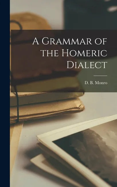 A Grammar of the Homeric Dialect [microform] - Hardcover