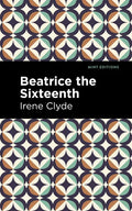Beatrice the Sixteenth: Being the Personal Narrative of Mary Hatherley, M.B., Explorer and Geographer - Paperback