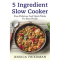 5 Ingredient Slow Cooker: Easy, Delicious, and Quick Meals for Busy People - Paperback
