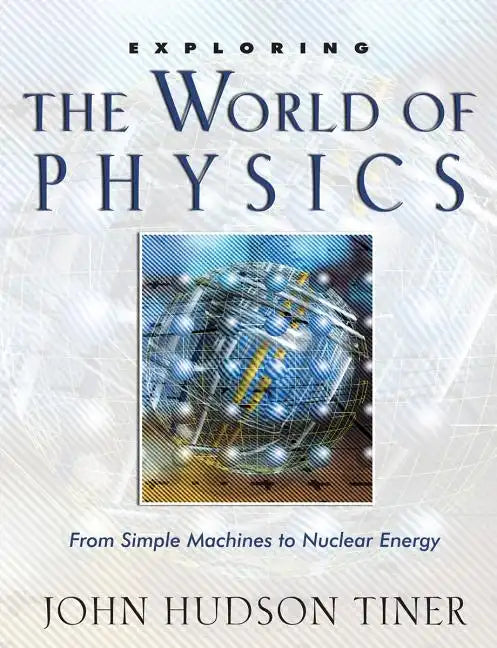 Exploring the World of Physics: From Simple Machines to Nuclear Energy - Paperback