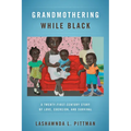 Grandmothering While Black: A Twenty-First-Century Story of Love, Coercion, and Survival - Hardcover