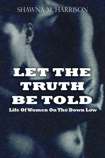 Let the Truth Be Told Life of Women on the Down Low - Paperback