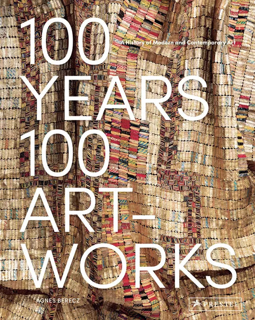 100 Years, 100 Artworks: A History of Modern and Contemporary Art - Hardcover