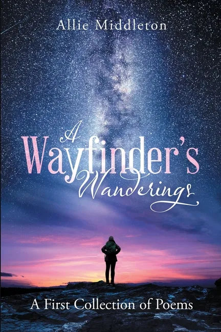 A Wayfinder's Wanderings: A First Collection of Poems: A First Collection of Poems - Paperback