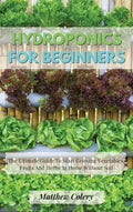 Hydroponics for Beginners: The Ultimate Guide To Start Growing Vegetables, Fruits And Herbs At Home Without Soil - Hardcover