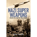 Nazi Super Weapons: Hitler's Evil Plan for Final Victory - Paperback