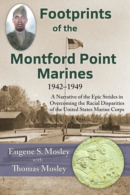 Footprints of the Montford Point Marines: A Narrative of the Epic Strides in Overcoming the Racial Disparities of the United States Marine Corps - Paperback
