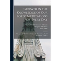 "Growth in the Knowledge of Our Lord: " Meditations For Every Day: With Appendix Of Additional Subjects For Each Festival, Day Of Retreat, Etc., Volum - Paperback