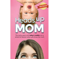 Heads Up Mom: The early years with baby and toddler are a whole lot sweeter when you know the truth - Paperback