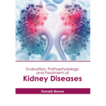 Evaluation, Pathophysiology and Treatment of Kidney Diseases - Hardcover