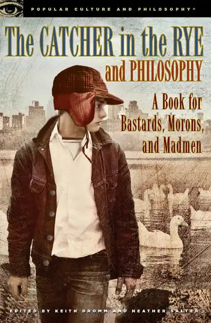 The Catcher in the Rye and Philosophy: A Book for Bastards, Morons, and Madmen - Paperback
