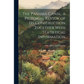 The Panama Canal, a Pictorial Review of its Construction Together With Statistical Information - Paperback