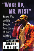 "Wake Up, Mr. West": Kanye West and the Double Consciousness of Black Celebrity - Paperback