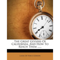The Great Geysers of California, and How to Reach Them ...... - Paperback