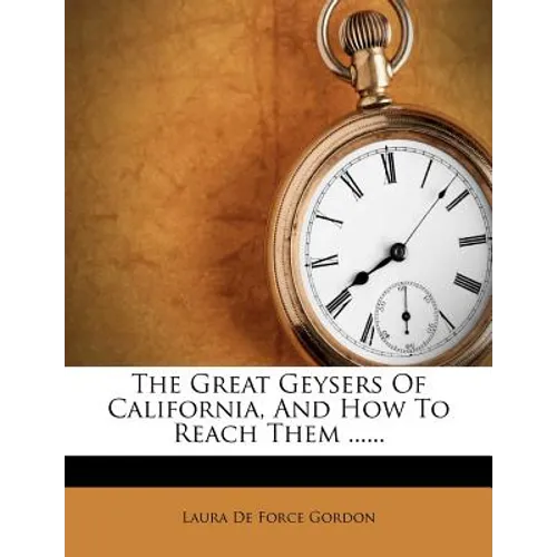 The Great Geysers of California, and How to Reach Them ...... - Paperback