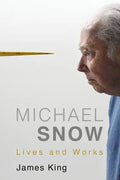 Michael Snow: Lives and Works - Hardcover