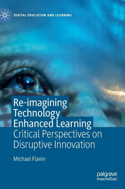 Re-Imagining Technology Enhanced Learning: Critical Perspectives on Disruptive Innovation - Hardcover