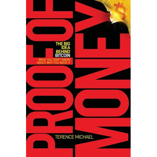 Proof of Money: The Big Idea Behind Bitcoin (What You Don't Know About Why You Need It) - Paperback