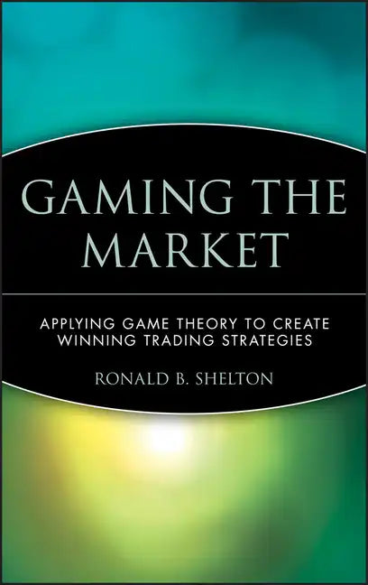 Gaming the Market: Applying Game Theory to Create Winning Trading Strategies - Hardcover