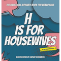 H Is for Housewives: The Unofficial Alphabet Book for Bravo Fans - Hardcover