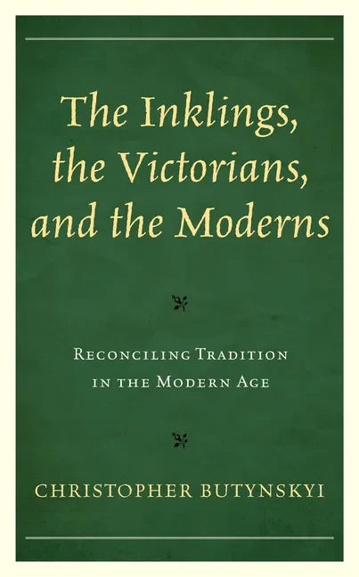 The Inklings, the Victorians, and the Moderns: Reconciling Tradition in the Modern Age - Paperback