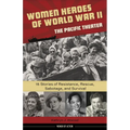 Women Heroes of World War II--The Pacific Theater: 15 Stories of Resistance, Rescue, Sabotage, and Survival Volume 18 - Hardcover